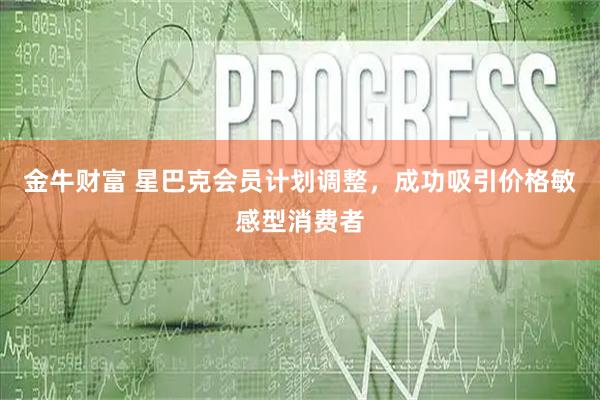 金牛财富 星巴克会员计划调整，成功吸引价格敏感型消费者